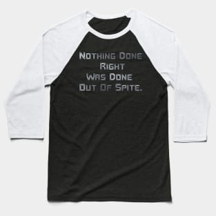 Nothing Done Right Was Done Out Of Spite. Baseball T-Shirt